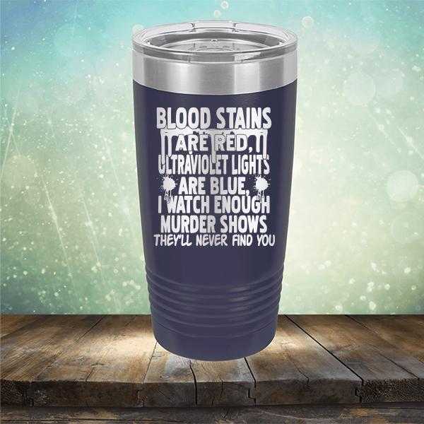 Blood Stains Are Red, Ultraviolet Lights Are Blue, I Watch Enough Murder Shows - Laser Etched Tumbler Mug