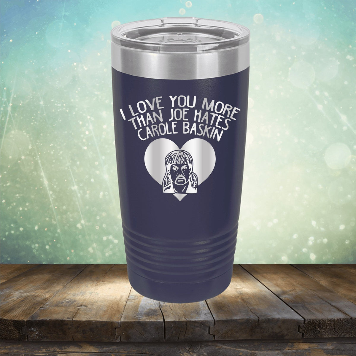 I Love Your More Than Joe Hates Carole Baskin - Laser Etched Tumbler Mug