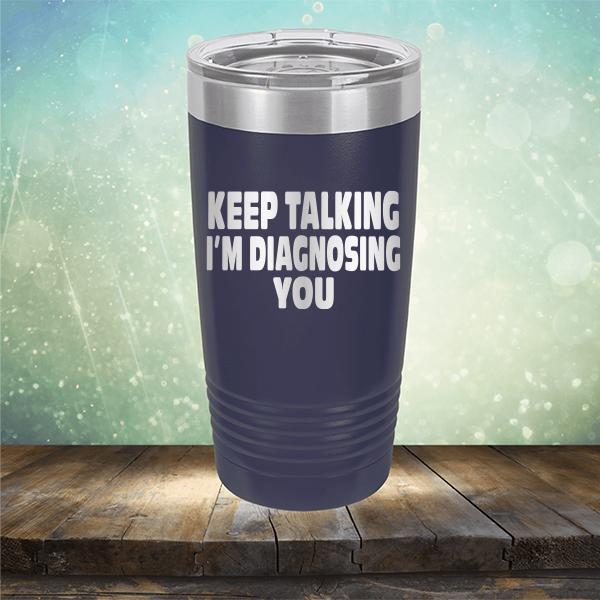 Keep Talking I'm Diagnosing You - Laser Etched Tumbler Mug