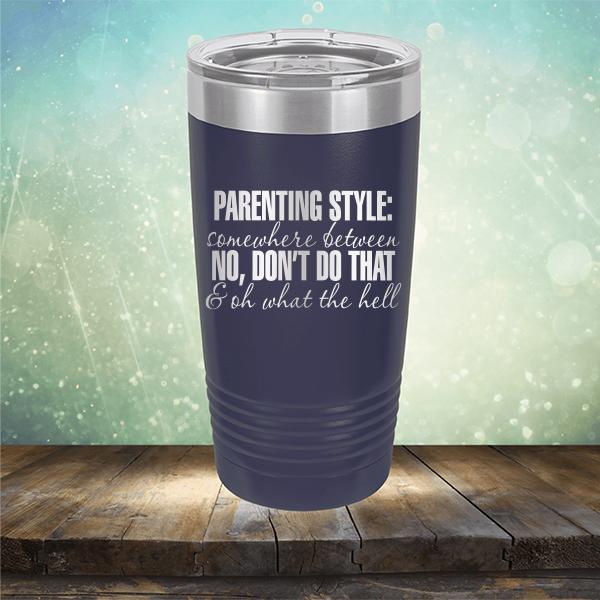 Parenting Style: Somewhere Between No, Don&#39;t Do That &amp; Oh What The Hell - Laser Etched Tumbler Mug