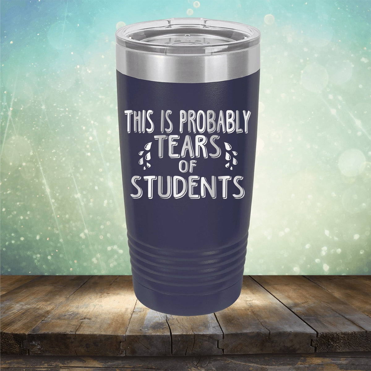This is Probably Tears of Students - Laser Etched Tumbler Mug