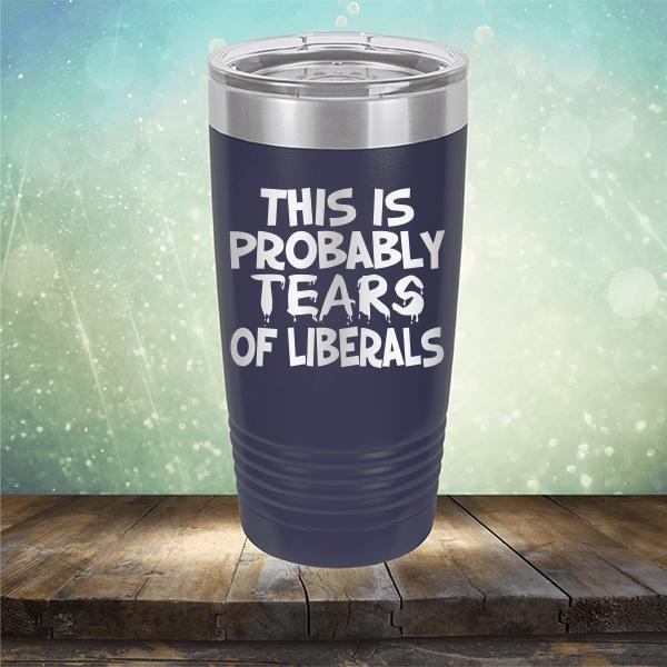 This is Probably Tears of Liberals - Laser Etched Tumbler Mug