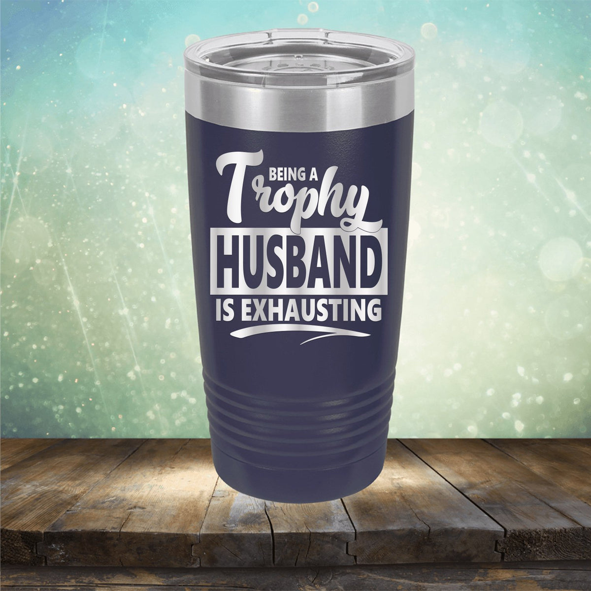 Being A Trophy Husband is Exhausting - Laser Etched Tumbler Mug