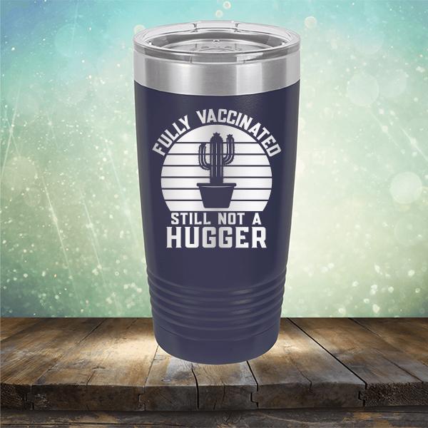 Fully Vaccinated Still Not A Hugger - Laser Etched Tumbler Mug
