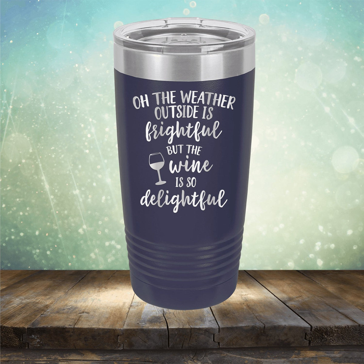 Oh The Weather Outside is Frightful But The Wine is So Delightful - Laser Etched Tumbler Mug