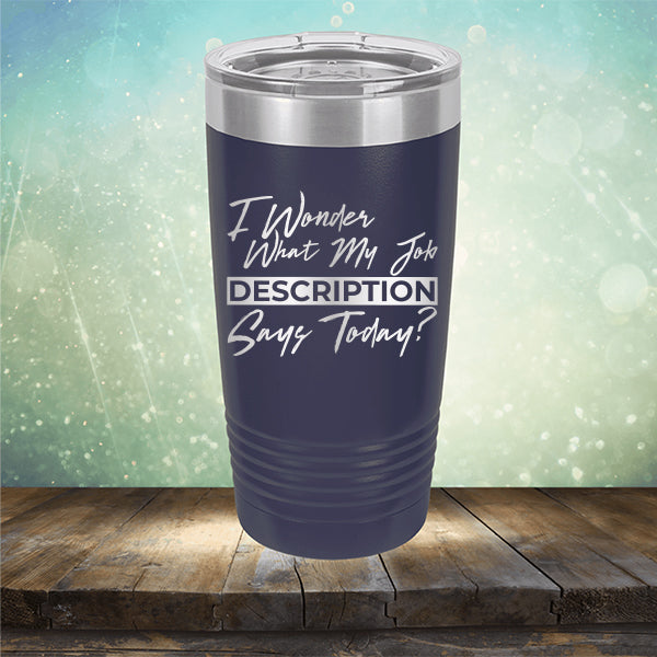 I Wonder What My Job Description Says Today? - Laser Etched Tumbler Mug