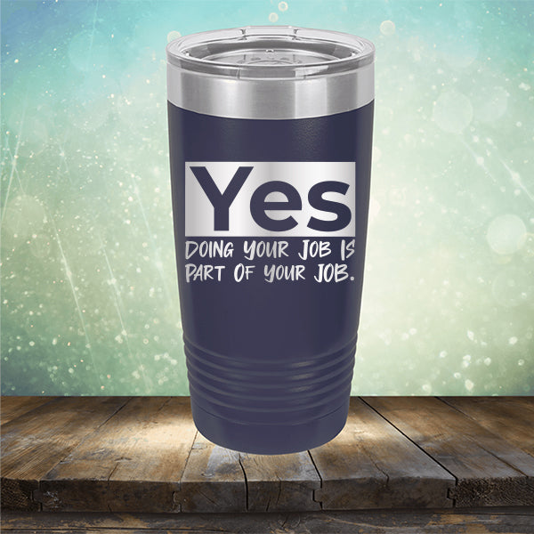 Yes Doing Your Job is Part of Your Job - Laser Etched Tumbler Mug