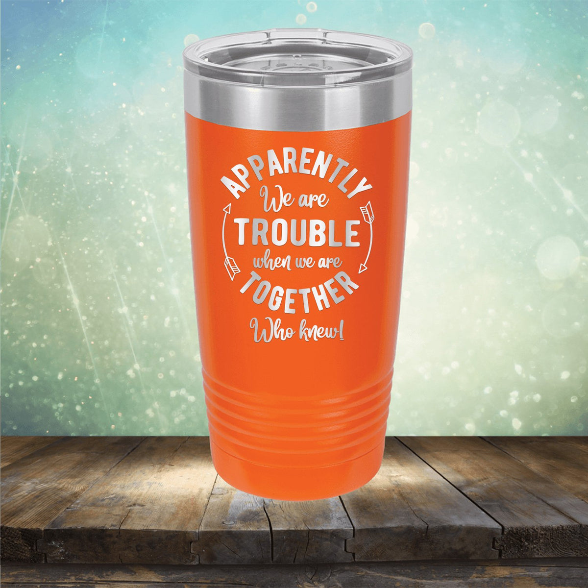 Apparently We Are Trouble When We Are Together Who Knew - Laser Etched Tumbler Mug