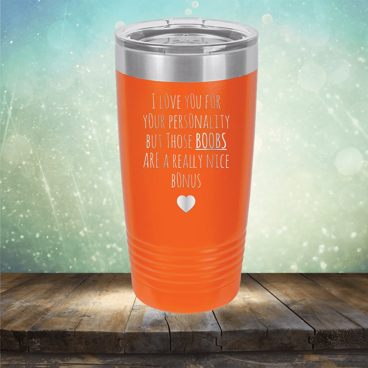 I Love You for Your Personality But Those Boobs Are A Really Nice Bonus - Laser Etched Tumbler Mug