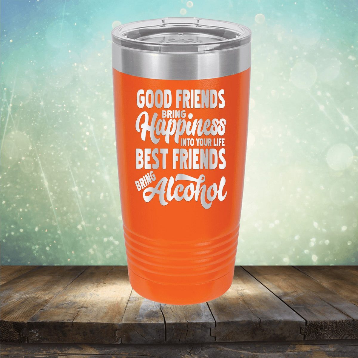 Good Friends Bring Happiness into Your Life Best Friends Bring Alcohol - Laser Etched Tumbler Mug