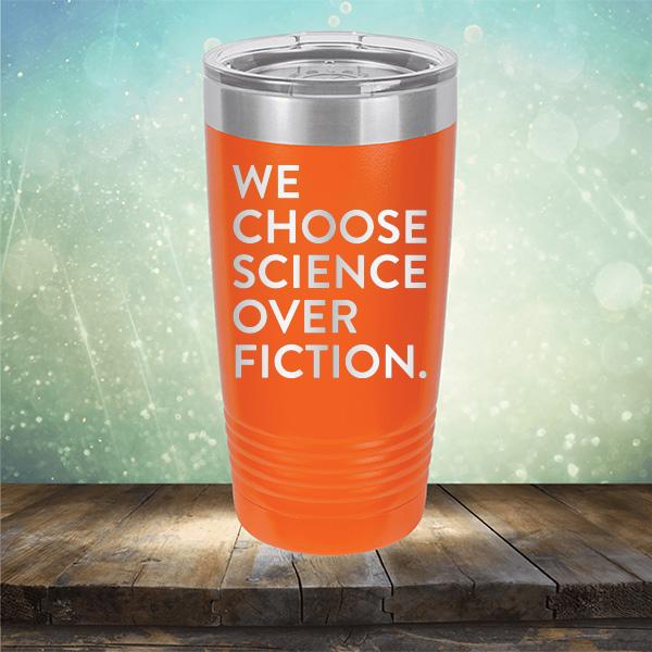 We Choose Science Over Fiction - Laser Etched Tumbler Mug