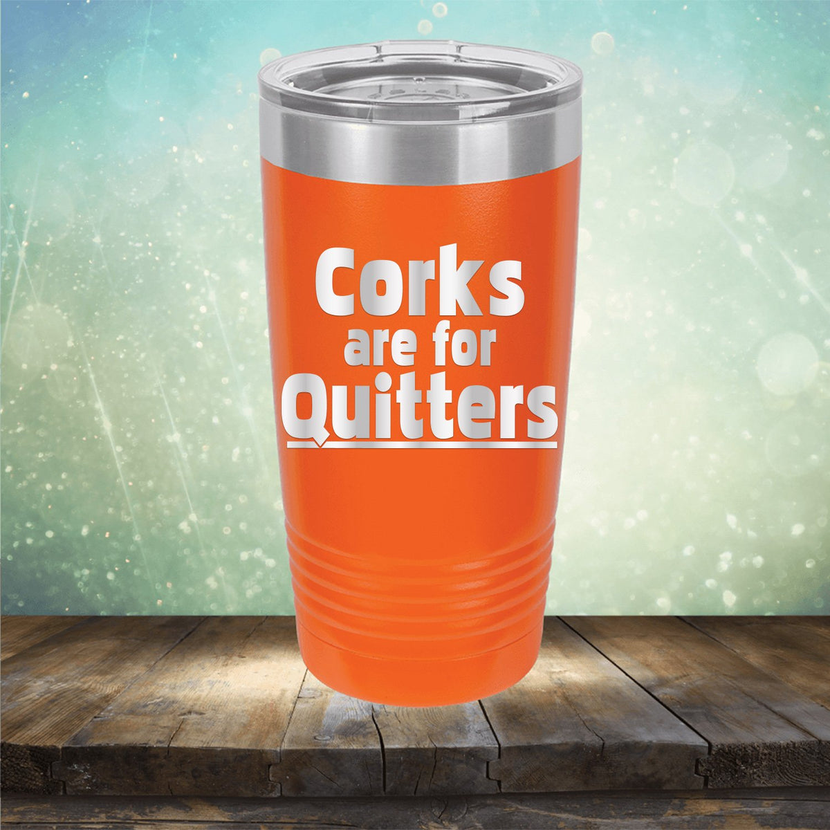 Corks Are For Quitters - Laser Etched Tumbler Mug
