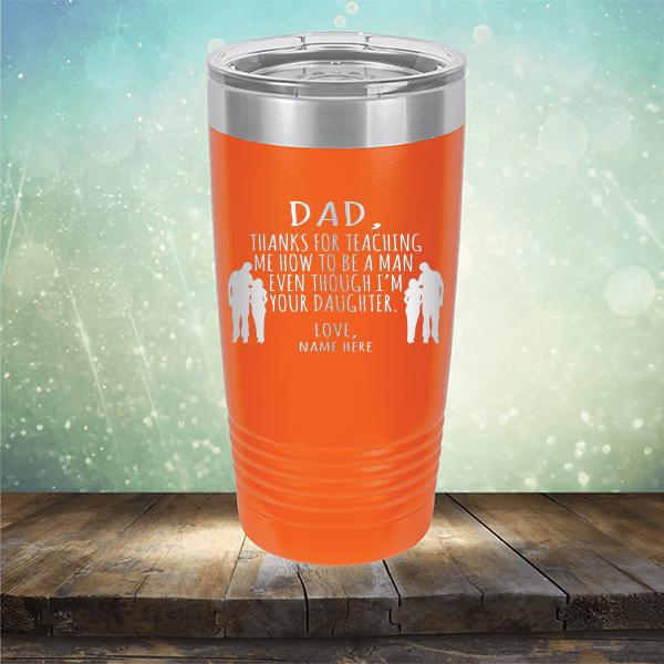 Dad Thanks For Teaching Me How to Be A Man Even Though I&#39;m Your Daughter - Laser Etched Tumbler Mug