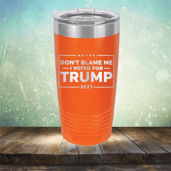 Don&#39;t Blame Me I Voted For Trump 2021 - Laser Etched Tumbler Mug