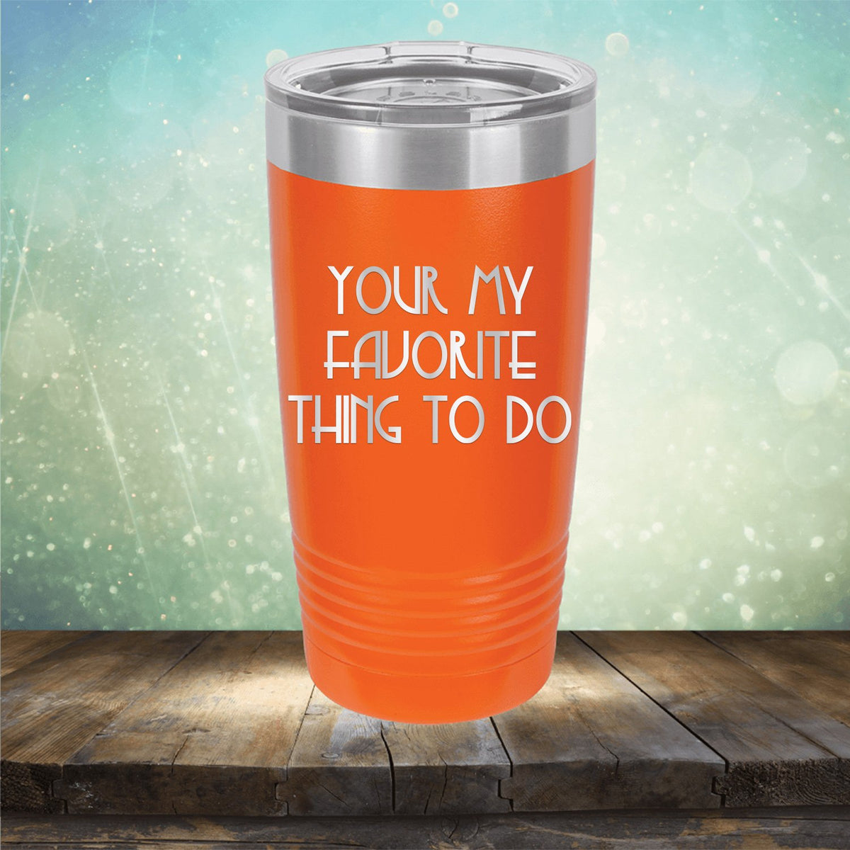Your My Favorite Thing To Do - Laser Etched Tumbler Mug