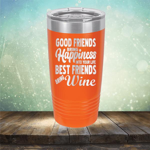 Good Friends Bring Happiness into Your Life Best Friends Bring Wine - Laser Etched Tumbler Mug