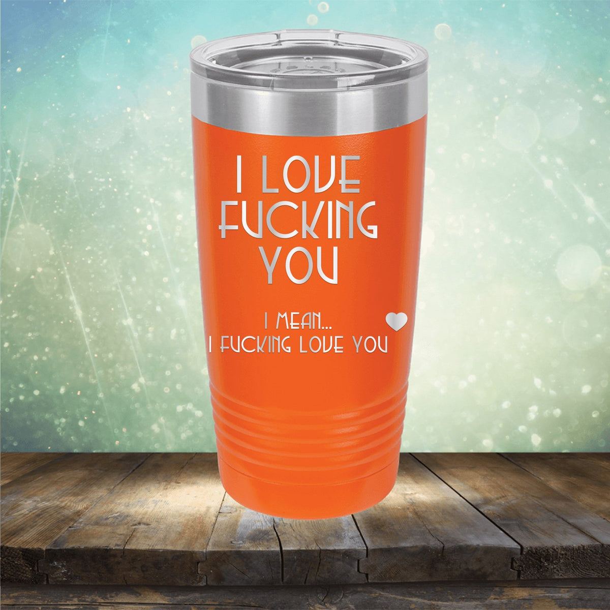 I Love Fucking You I Mean I Fucking Love You - Laser Etched Tumbler Mug