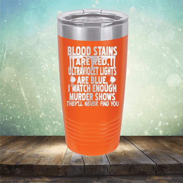 Blood Stains Are Red, Ultraviolet Lights Are Blue, I Watch Enough Murder Shows - Laser Etched Tumbler Mug