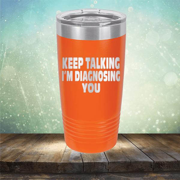 Keep Talking I'm Diagnosing You - Laser Etched Tumbler Mug