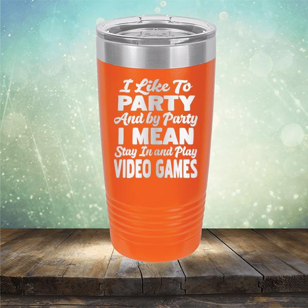 I Like To Party And By Party I Mean Stay in And Play Video Games - Laser Etched Tumbler Mug