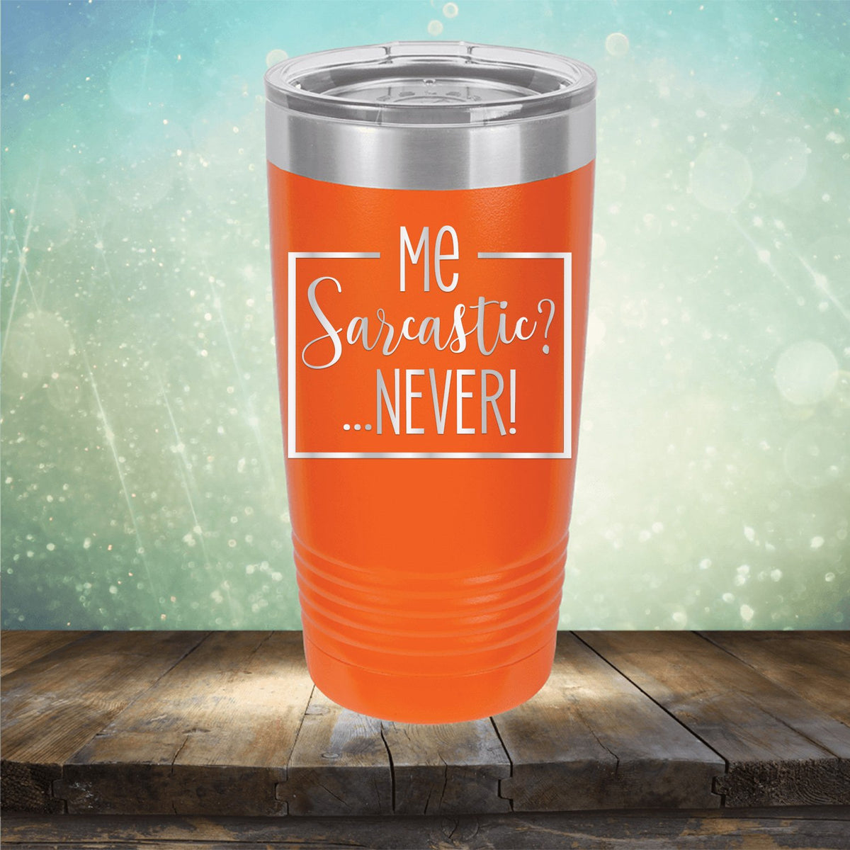 Me Sarcastic?... Never! - Laser Etched Tumbler Mug