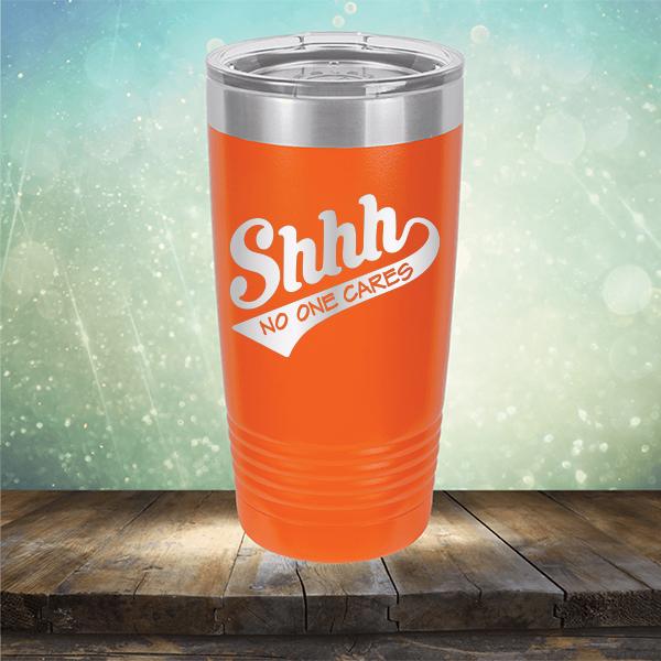 Shhh No One Cares - Laser Etched Tumbler Mug