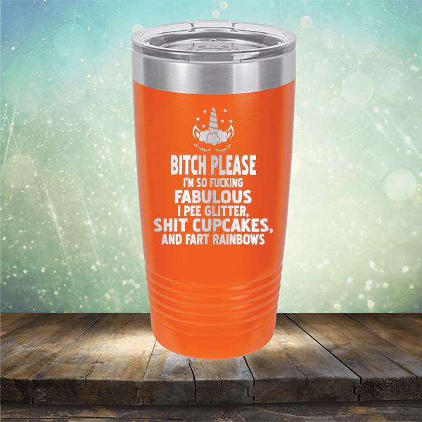 Bitch Please I&#39;m So Fucking Fabulous I Pee Glitter Shit Cupcakes And Fart Rainbows - Laser Etched Tumbler Mug