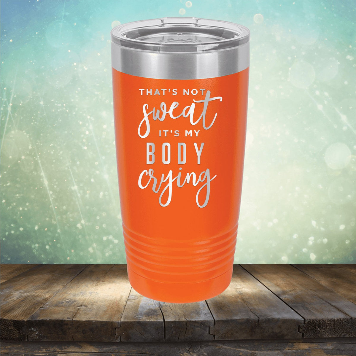 That&#39;s Not Sweat It&#39;s My Body Crying - Laser Etched Tumbler Mug