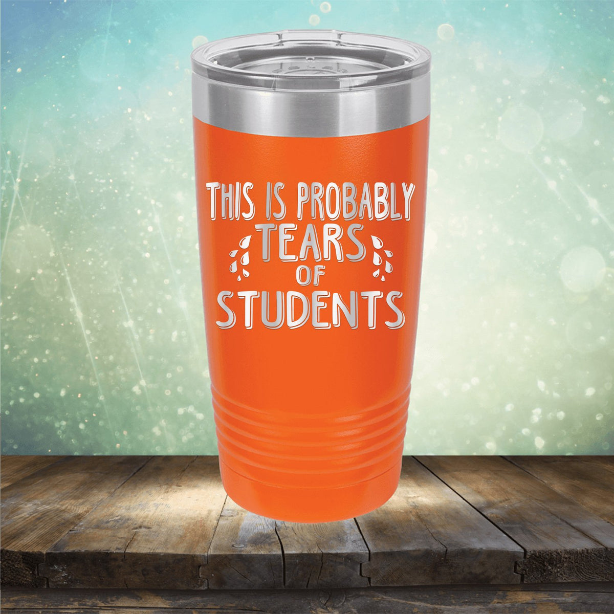 This is Probably Tears of Students - Laser Etched Tumbler Mug