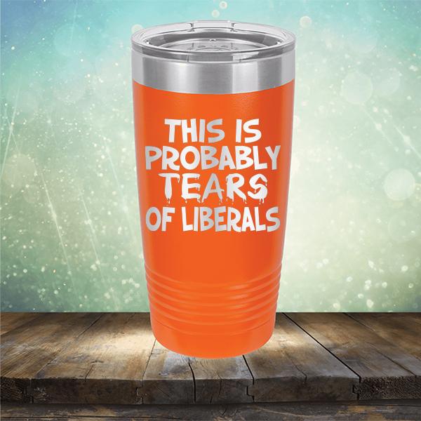 This is Probably Tears of Liberals - Laser Etched Tumbler Mug