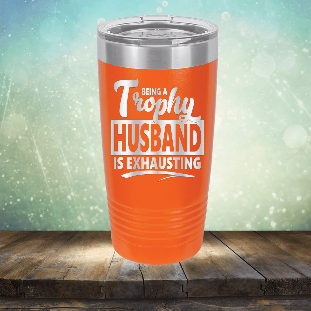 Being A Trophy Husband is Exhausting - Laser Etched Tumbler Mug