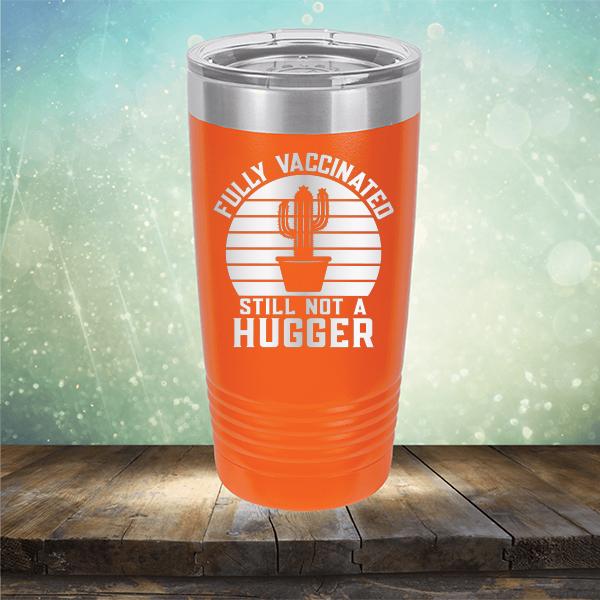 Fully Vaccinated Still Not A Hugger - Laser Etched Tumbler Mug