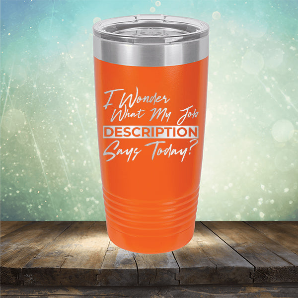 I Wonder What My Job Description Says Today? - Laser Etched Tumbler Mug