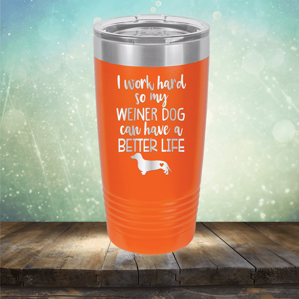 I Work Hard So My Weiner Dog Can Have A Better Life - Laser Etched Tumbler Mug