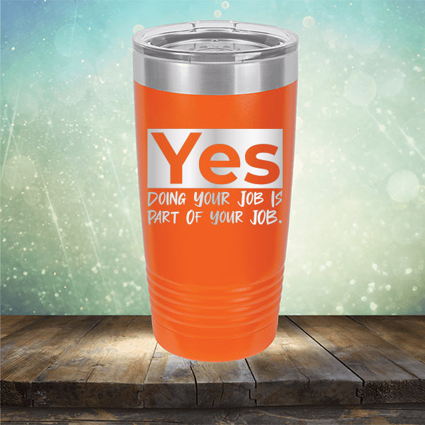 Yes Doing Your Job is Part of Your Job - Laser Etched Tumbler Mug