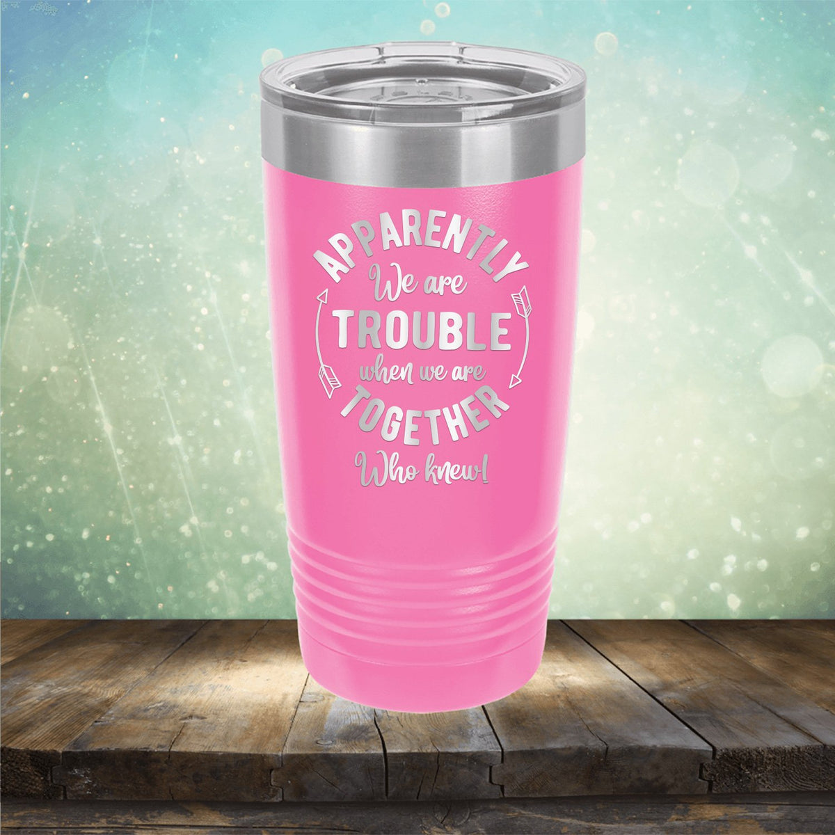 Apparently We Are Trouble When We Are Together Who Knew - Laser Etched Tumbler Mug