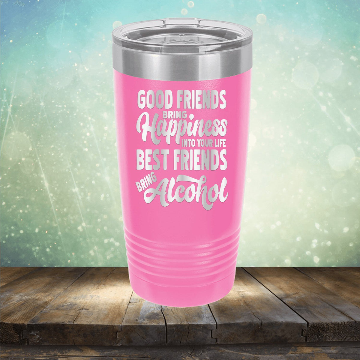 Good Friends Bring Happiness into Your Life Best Friends Bring Alcohol - Laser Etched Tumbler Mug