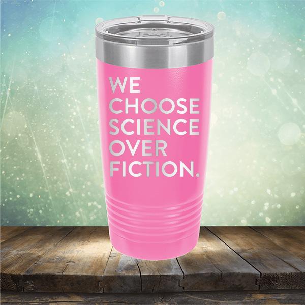 We Choose Science Over Fiction - Laser Etched Tumbler Mug