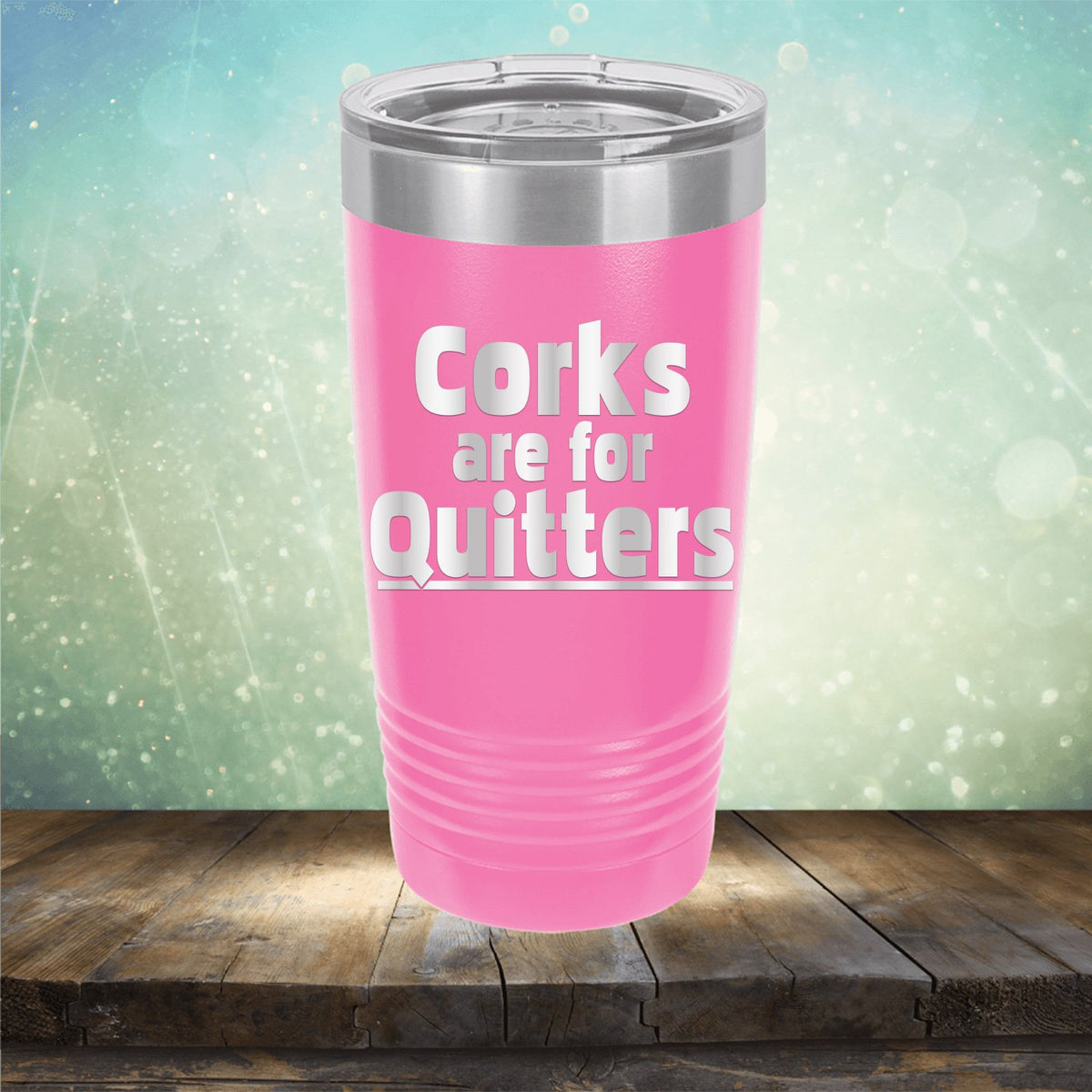 Corks Are For Quitters - Laser Etched Tumbler Mug