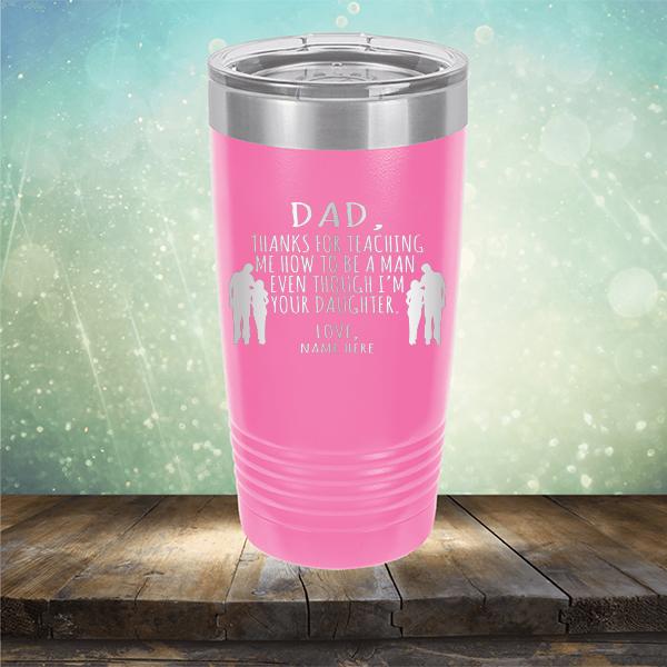 Dad Thanks For Teaching Me How to Be A Man Even Though I&#39;m Your Daughter - Laser Etched Tumbler Mug