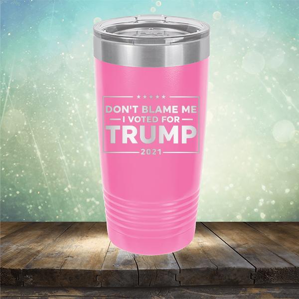 Don&#39;t Blame Me I Voted For Trump 2021 - Laser Etched Tumbler Mug