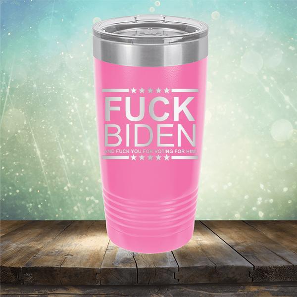 Fuck Biden And Fuck You For Voting For Him - Laser Etched Tumbler Mug
