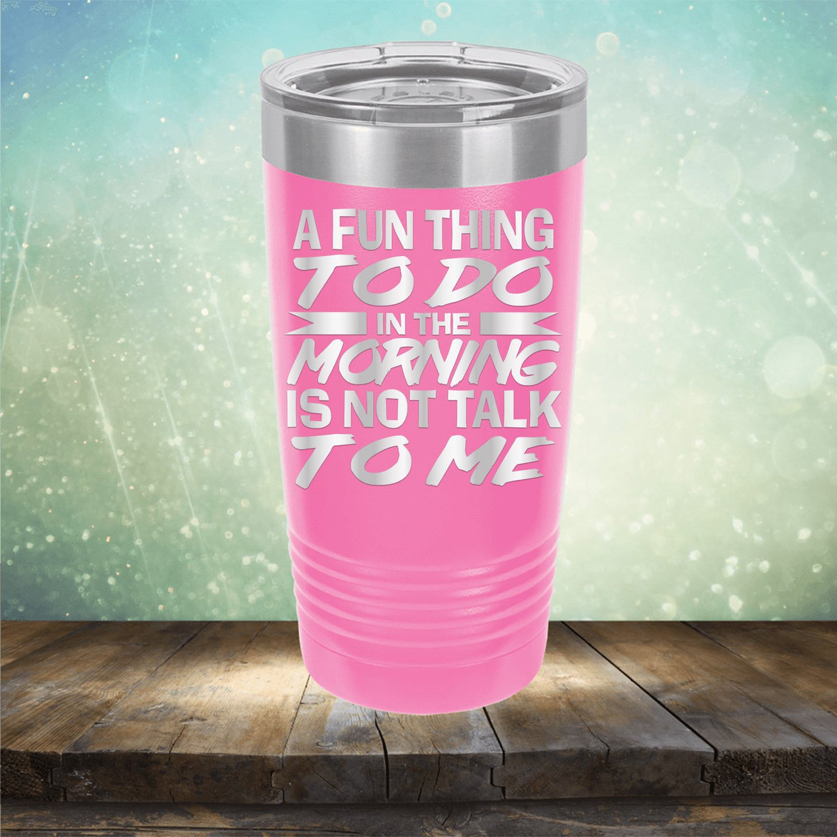 A Fun Thing To Do in The Morning is Not Talk To Me - Laser Etched Tumbler Mug