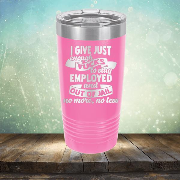 I Give Just Enough Fucks to Stay Employed and Out of Jail No More No Less - Laser Etched Tumbler Mug