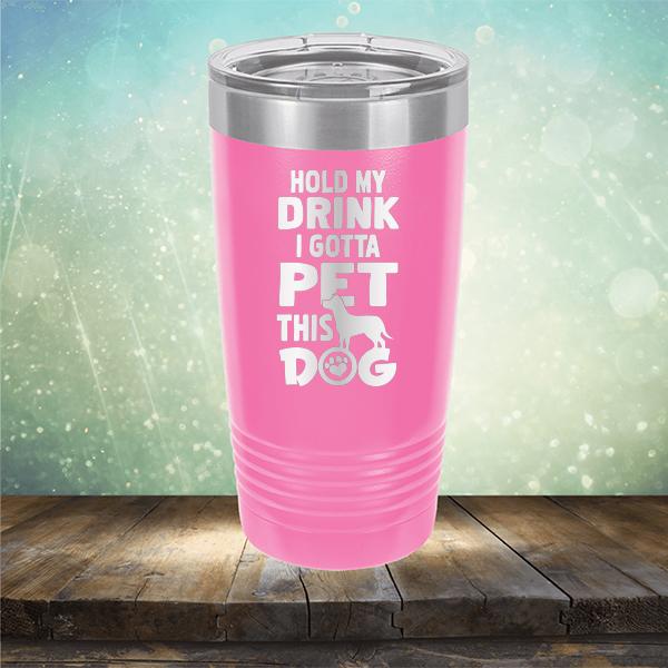 Hold My Drink I Gotta Pet This Dog - Laser Etched Tumbler Mug