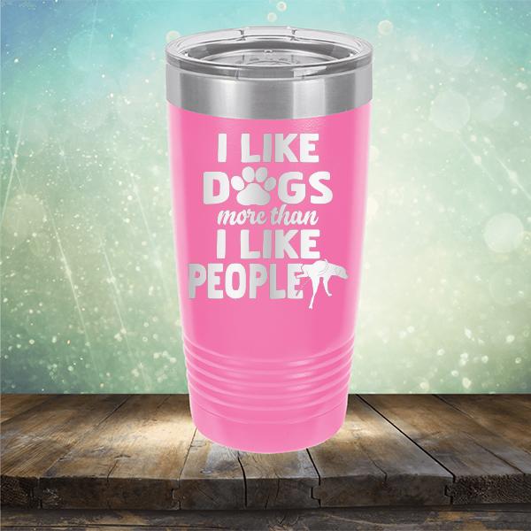 I Like Dogs More Than I Like People - Laser Etched Tumbler Mug