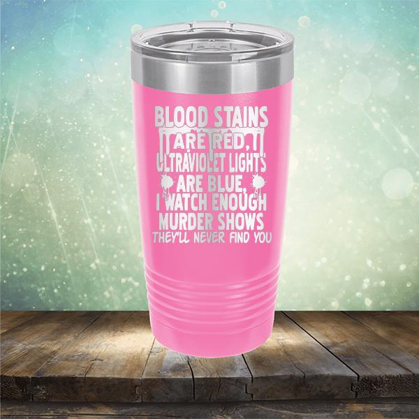 Blood Stains Are Red, Ultraviolet Lights Are Blue, I Watch Enough Murder Shows - Laser Etched Tumbler Mug