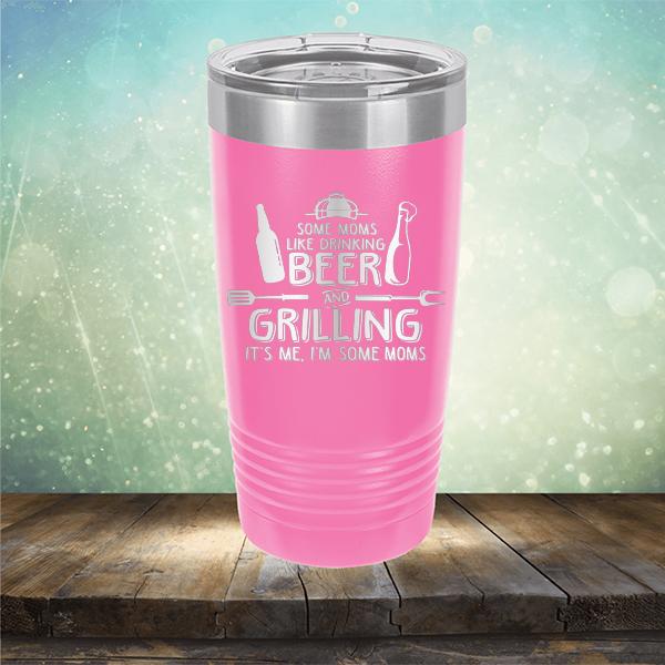Some Moms Like Drinking Beer and Grilling It&#39;s Me, I&#39;m Some Moms - Laser Etched Tumbler Mug