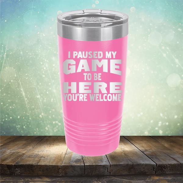 I Paused My Game To Be Here You&#39;re Welcome - Laser Etched Tumbler Mug