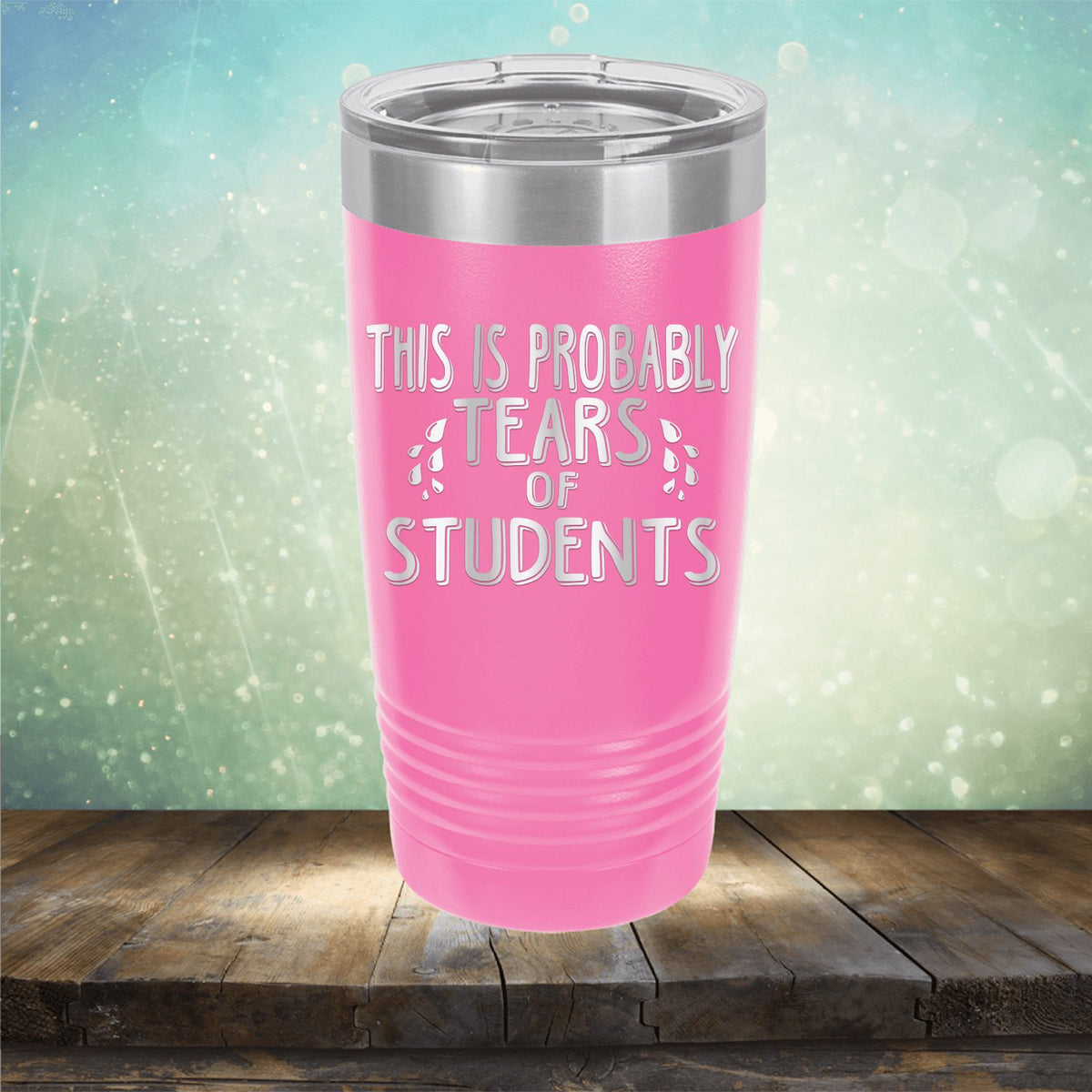 This is Probably Tears of Students - Laser Etched Tumbler Mug